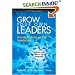 Grow Your Own Leaders: How to Identify, Develop, and Retain Leadership Talent