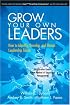 Grow Your Own Leaders: How to Identify, Develop, and Retain Leadership Talent