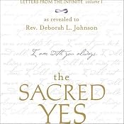 The Sacred Yes: Letters from the Infinite, Volume 1 | [Deborah L. Johnson]