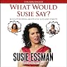 What Would Susie Say?: Bullsh-t Wisdom About Love, Life and Comedy