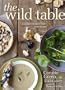 The Wild Table: Seasonal Foraged Food and Recipes