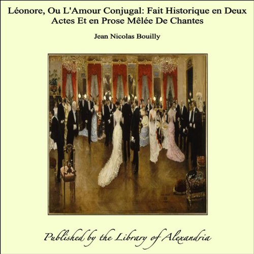 Léonore, Ou L'Amour Conjugal: Fait Historique en Deux Actes Et en Prose Mêlée De Chantes (French Edition)