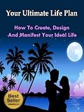 Your Ultimate Life Plan - How To Create, Design And Manifest Your Ideal Life (Tony Robbins, Anthony Robbins, Brian Tracy, Jim Rohn, Jack Canfield, Robert Kiyosaki, Zig Ziglar, Oprah, Stephen Covey)