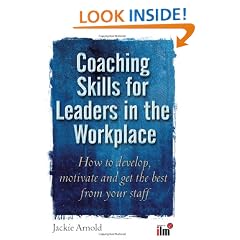 Coaching Skills for Leaders in the Workplace: How to Motivate and Get the Best from Your Staff