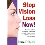 stop vision loss now prevent and heal cataracts glaucoma macular degeneration and other common eye disorders
