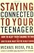 Staying Connected To Your Teenager: How To Keep Them Talking To You And How To Hear What They're Really Saying Staying Connected To Your Teenager: How To Keep Them Talking To You And How To Hear What They're Really Saying
