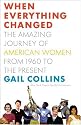 When Everything Changed: The Amazing Journey of American Women from 1960 to the Present