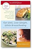 Eat Well, Lose Weight, While Breastfeeding: The Complete Nutrition Book for Nursing Mothers