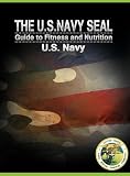 The U.S. Navy Seal Guide to Fitness and Nutrition