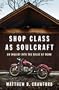 Shop Class as Soulcraft: An Inquiry Into the Value of Work