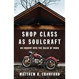 Shop Class as Soulcraft: An Inquiry Into the Value of Workby Matthew B. Crawford