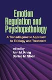 Emotion regulation and psychopathology : a transdiagnostic approach to etiology and treatment