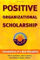Positive Organizational Scholarship: Foundations of a New Discipline