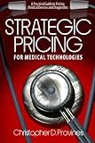 Strategic Pricing for Medical Technologies: A Practical Guide to Pricing Medical Devices & Diagnostics