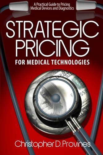 strategic pricing for medical technologies a practical guide to pricing medical devices  diagnostics