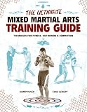 The Ultimate Mixed Martial Arts Training Guide: Techniques for Fitness, Self Defense, and Competition