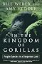 In the Kingdom of Gorillas: The Quest to Save Rwanda's Mountain Gorillas: Fragile Species in a Dangerous Land