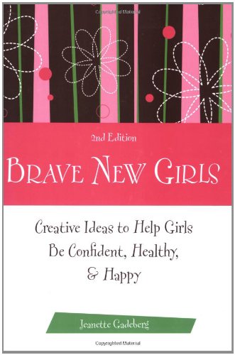 brave new girls creative ideas to help girls be confident healthy and happy