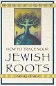How To Trace Your Jewish Roots: Discovering Your Unique History