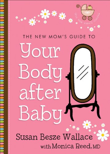 The New Mom's Guide to Your Body after Baby (The New Mom's Guides Book #1), by Susan Besze Wallace, Monica M.D. Reed