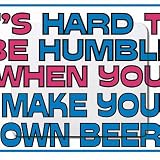 It's hard to be humble when you make your own Beer Mousepad