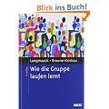 Wie die Gruppe laufen lernt: Anregungen zum Planen und Leiten von Gruppen. Ein praktisches Lehrbuch
