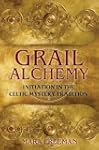 Grail Alchemy: Initiation in the Celt...