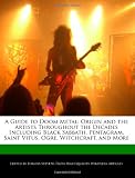 A Guide to Doom Metal: Origin and the Artists Throughout the Decades Including Black Sabbath, Pentagram, Saint Vitus, Ogre, Witchcraft, and More