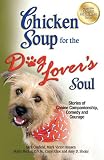Chicken Soup for the Dog Lover's Soul: Stories of Canine Companionship, Comedy and Courage