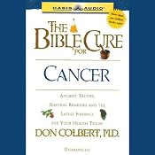 The Bible Cure for Cancer: Ancient Truths, Natural Remedies and the Latest Findings for Your Health Today | Don Colbert