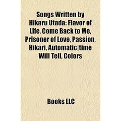 Songs Written by Hikaru Utada: Flavor of Life, Come Back to Me, Prisoner of Love, Passion, Hikari, Automatic-Time Will Tell, Colors