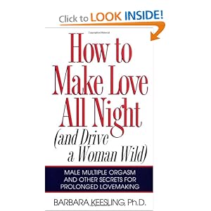 How to Make Love All Night: And Drive a Woman Wild! (And Drive a Woman Wild : Male Multiple Orgasm and Other Secrets for Prolonged Lovemaking)