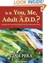 Is It You, Me, or Adult A.D.D.?: Stopping the Roller Coaster When Someone You Love Has Attention Deficit Disorder