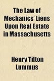 The Law of Mechanics' Liens Upon Real Estate in Massachusetts