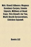MDC (Band) Albums: Magnus Dominus Corpus, Smoke Signals, Millions of Dead Cops, This Blood's for You, Multi-Death Corporations, Chicken S-