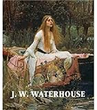 J. W. Waterhouse: The Modern Pre-Raphaelite
