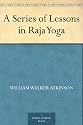 A Series of Lessons in Raja Yoga