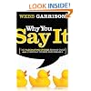 Why You Say It: The Fascinating Stories Behind over 600 Everyday Words and Phrases