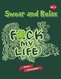 Sweary Coloring Book: F*ck My Life (Swear Word Coloring Book) (Swear and Relax) (Volume 4)