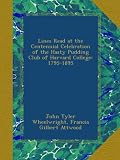 Lines Read at the Centennial Celebration of the Hasty Pudding Club of Harvard College: 1795-1895
