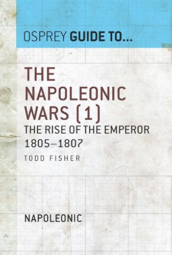 The Napoleonic Wars (1): The rise of the Emperor 1805-1807: Rise of the Emperor, 1805-1807 v. 1 (Guide to...)