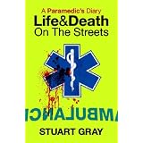 A Paramedic's Diary: Life and Death on the Streets: Life and Death in Londonby Stuart Gray
