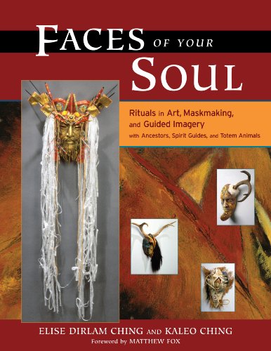 Faces of Your Soul: Rituals in Art, Maskmaking, and Guided Imagery with Ancestors, Spirit Guides, and Totem Animals