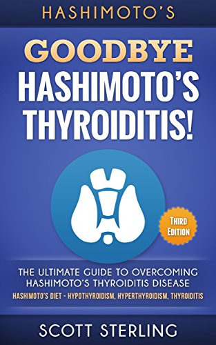 Hashimotos: Goodbye - Hashimoto's Thyroiditis! The Ultimate Guide To Overcoming - Hashimoto's Thyroidtis Disease: Hashimoto's Diet - Hypothyroidism, Hyperthyroidism, ... Thyroiditis (Thyroid, Graves Disease), by Blake Nicole Hashimotos: Goodbye - Hashimoto's Thyroiditis! The Ultimate Guide To Overcoming - Hashimoto's Thyroidtis Disease: Hashimoto's Diet - Hypothyroidism, Hyperthyroidism, ... Thyroiditis (Thyroid, Graves Disease), by Blake Nicole