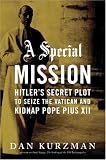 A Special Mission: Hitler's Secret Plot to Seize the Vatican and Kidnap Pope Pius the XII