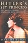 Hitler's Spy Princess: The Extraordinary Life of Stephanie von Hohenlohe