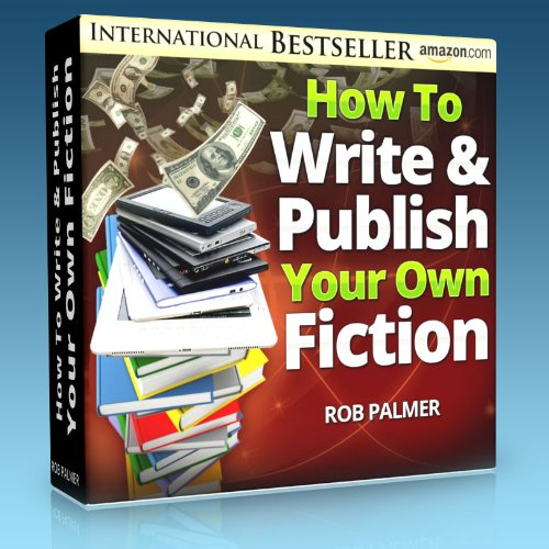 No More Rejections! How To Write and Publish Your Own Fiction Profitably, Quickly and Easily...and Become a Bestselling Author Almost Overnight (How To Make Money With eBooks Book 1)