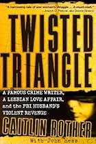 Twisted Triangle: A Famous Crime Writer, a Lesbian Love Affair, and the FBI Husband's Violent Revenge Twisted Triangle: A Famous Crime Writer, a Lesbian Love Affair, and the FBI Husband's Violent Revenge
