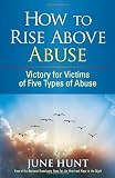 How to Rise Above Abuse: Victory for Victims of Five Types of Abuse (Counseling Through the Bible Series)