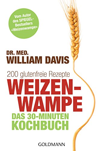 Weizenwampe - Das 30-Minuten-Kochbuch: 200 glutenfreie Rezepte - Vom Autor des SPIEGEL-Bestsellers 